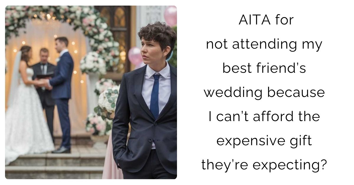 AITA for not attending my best friend’s wedding because I can’t afford the expensive gift they’re expecting?