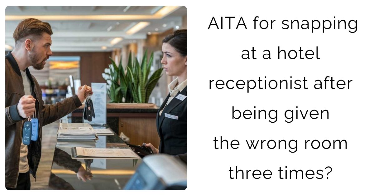AITA for snapping at a hotel receptionist after being given the wrong room three times?