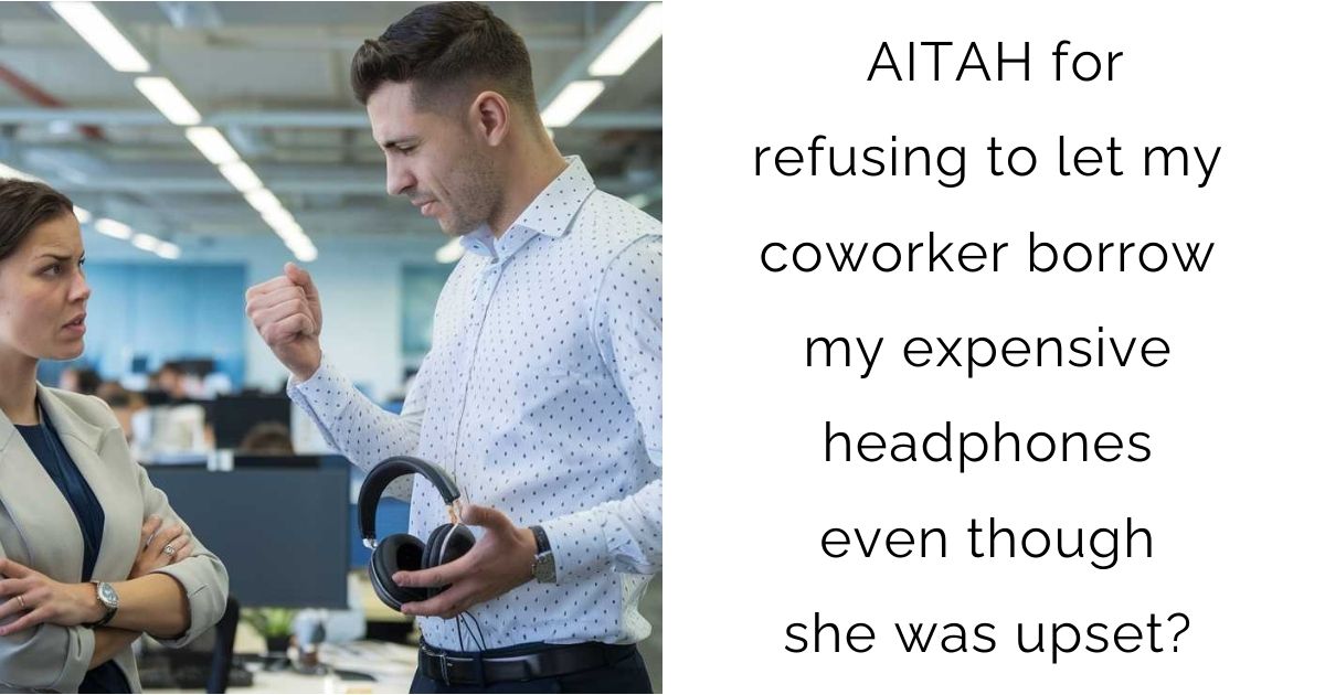 AITAH for refusing to let my coworker borrow my expensive headphones even though she was upset?