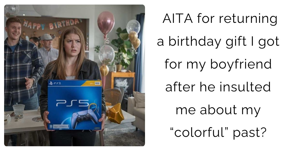 AITA for returning a birthday gift I got for my boyfriend after he insulted me about my “colorful” past?