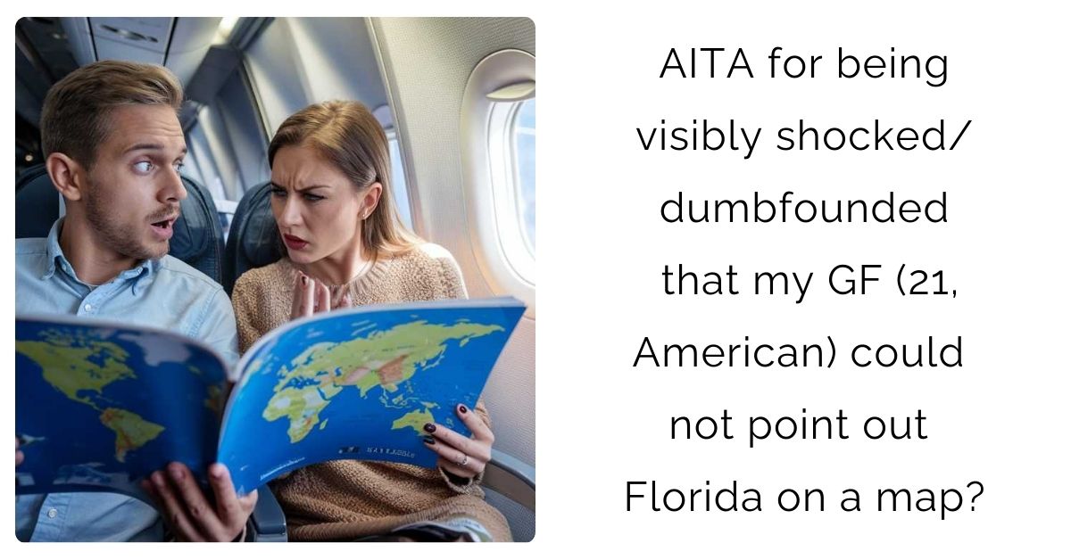 AITA for being visibly shocked/dumbfounded that my GF (21, American) could not point out Florida on a map?