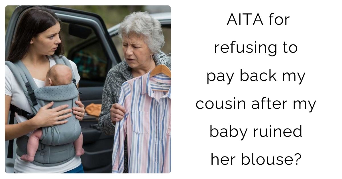 AITA for refusing to pay back my cousin after my baby ruined her blouse?