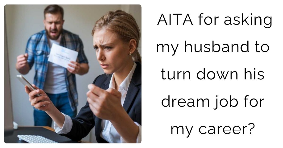 AITA for asking my husband to turn down his dream job for my career?