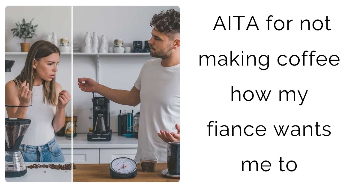 AITA for not making coffee how my fiance wants me to