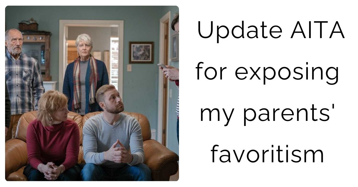 Update AITA for exposing my parents’ favoritism
