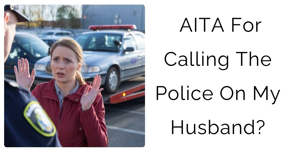 AITA For Calling The Police On My Husband?