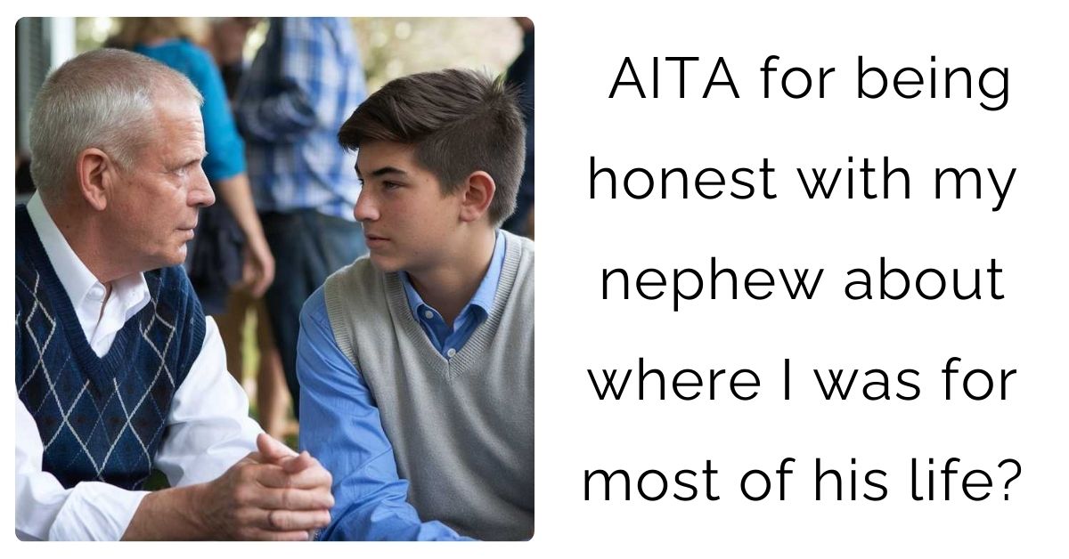 AITA for being honest with my nephew about where I was for most of his life?