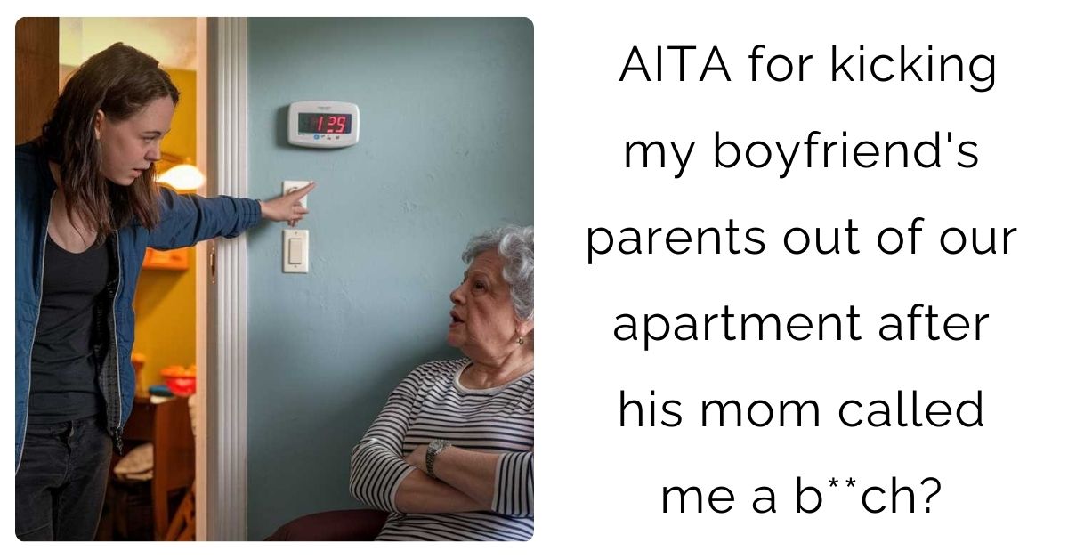AITA for kicking my boyfriend’s parents out of our apartment after his mom called me a b**ch?