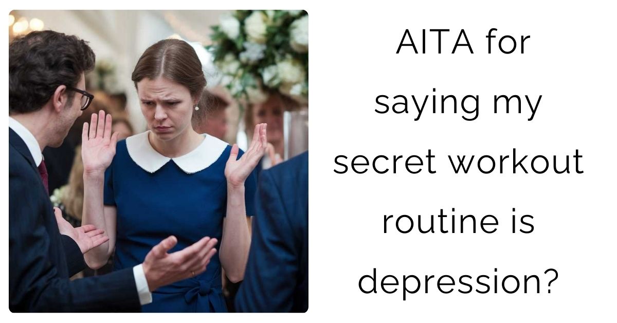 AITA for saying my secret workout routine is depression?