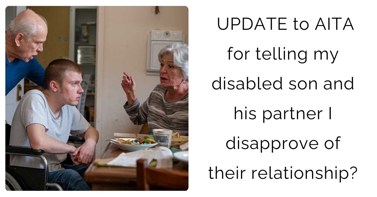UPDATE to AITA for telling my disabled son and his partner I disapprove of their relationship?