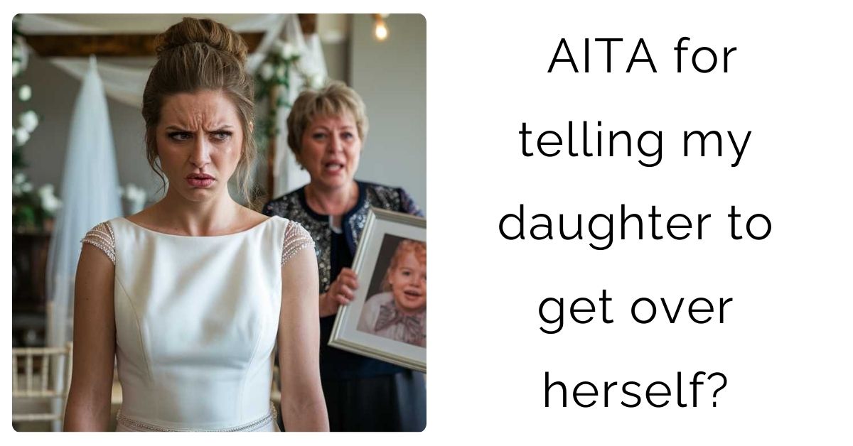 AITA for telling my daughter to get over herself?