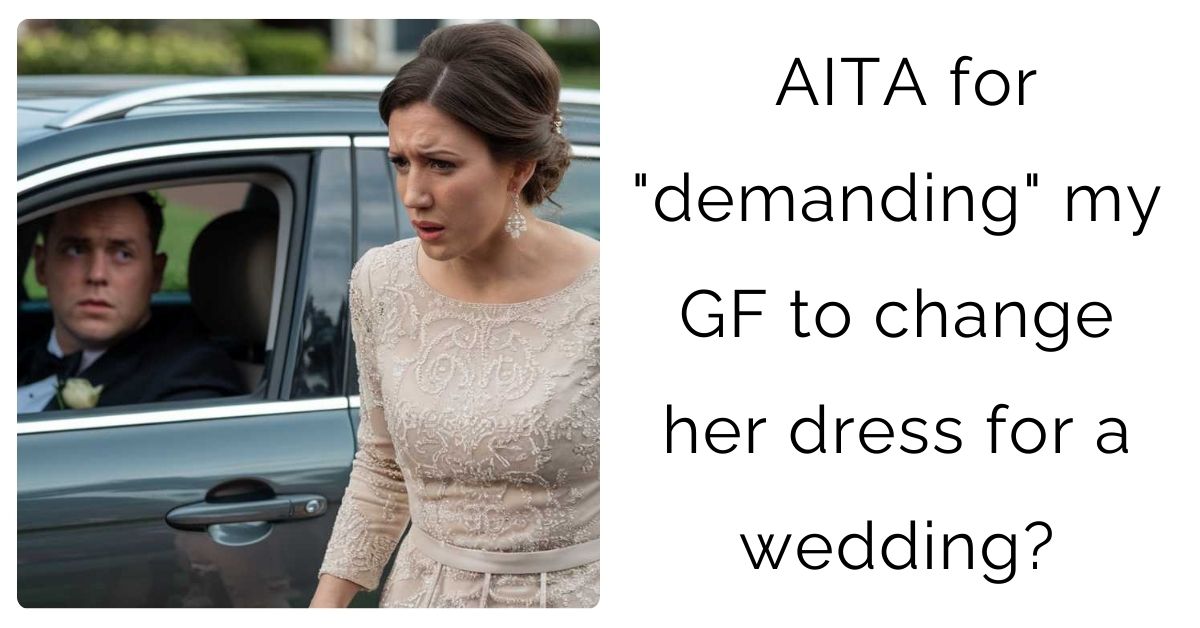 AITA for “demanding” my GF to change her dress for a wedding?
