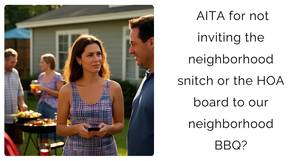 AITA for not inviting the neighborhood snitch or the HOA board to our neighborhood BBQ?