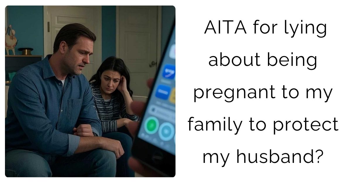 AITA for lying about being pregnant to my family to protect my husband?