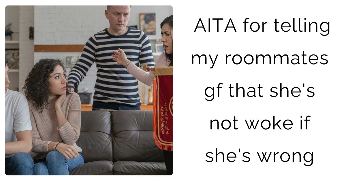 AITA for telling my roommates gf that she’s not woke if she’s wrong