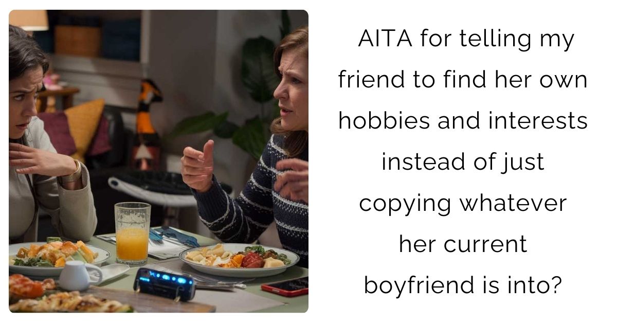AITA for telling my friend to find her own hobbies and interests instead of just copying whatever her current boyfriend is into?