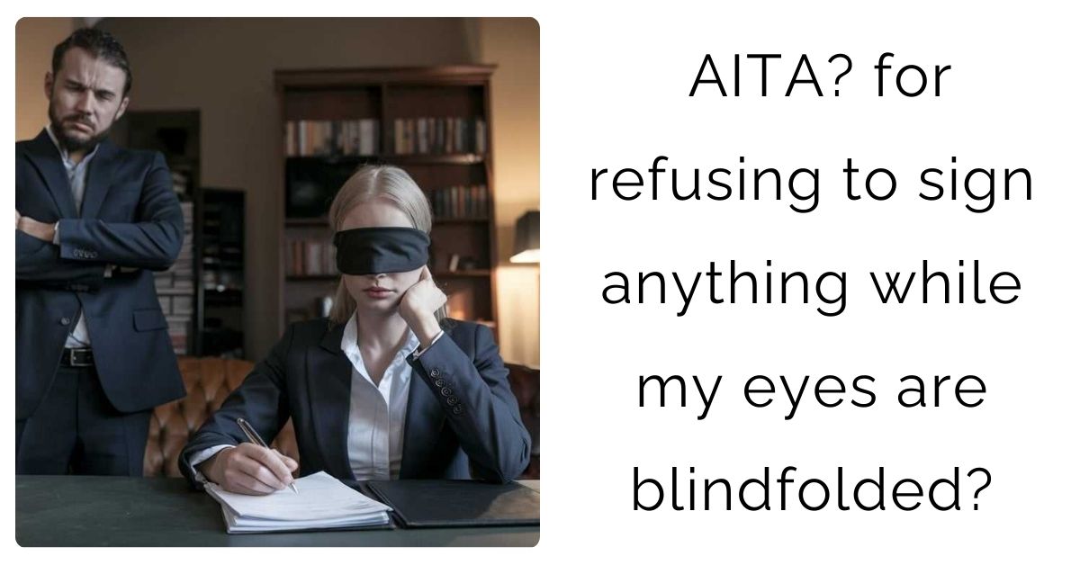 AITA: for refusing to sign anything while my eyes are blindfolded?
