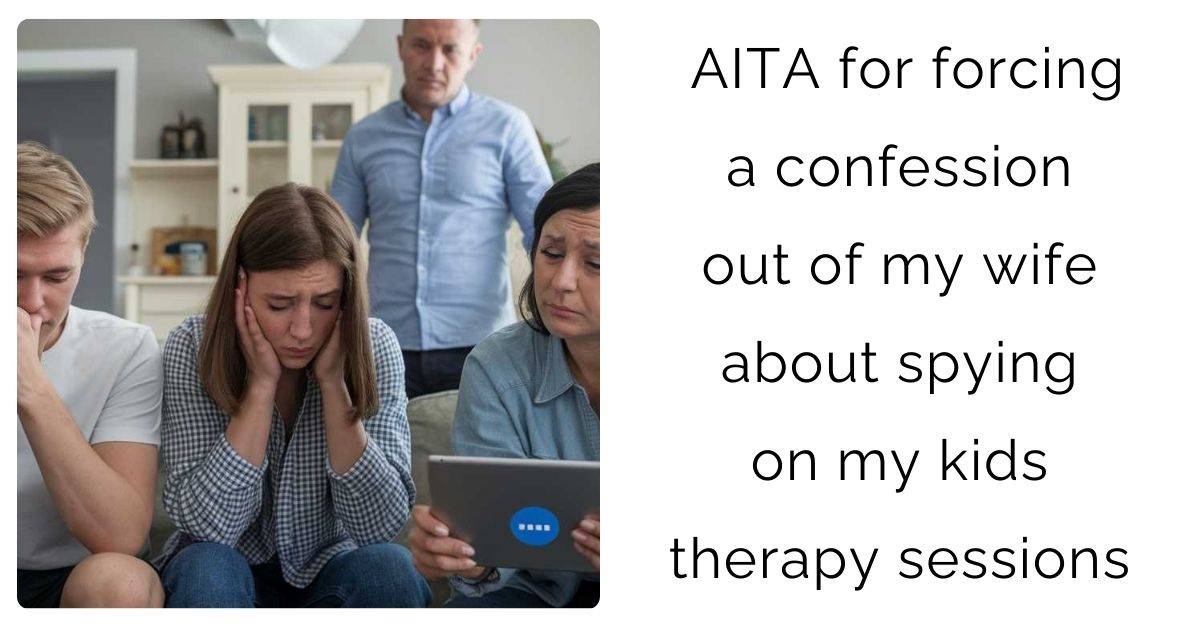AITA for forcing a confession out of my wife about spying on my kids therapy sessions