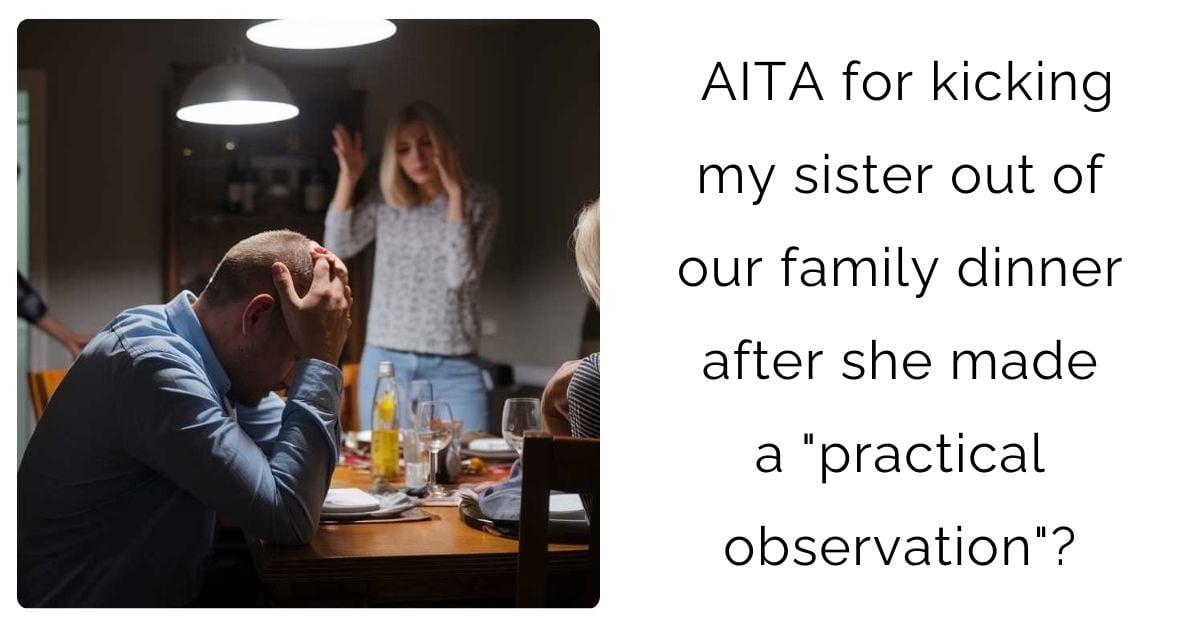 AITA for kicking my sister out of our family dinner after she made a “practical observation”?