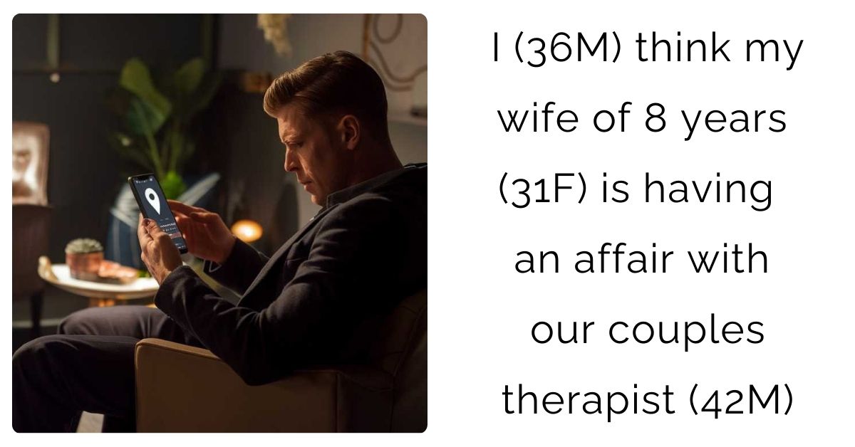I (36M) think my wife of 8 years (31F) is having an affair with our couples therapist (42M)