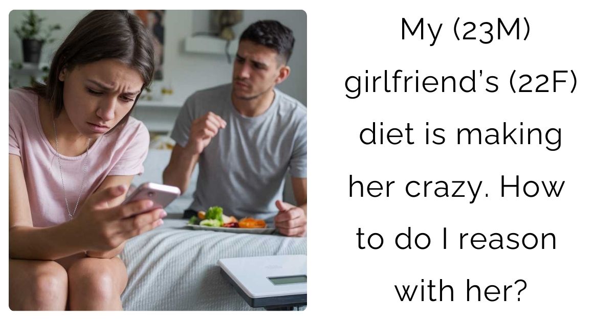 My (23M) girlfriend’s (22F) diet is making her crazy. How to do I reason with her?