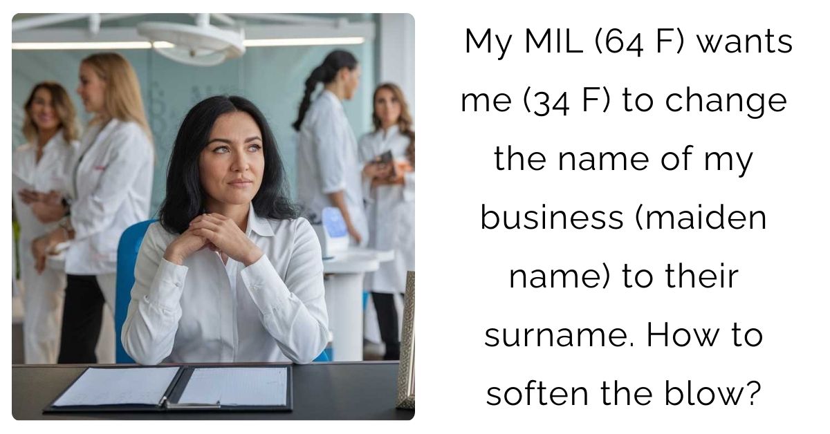 My MIL (64 F) wants me (34 F) to change the name of my business (maiden name) to their surname. How to soften the blow?