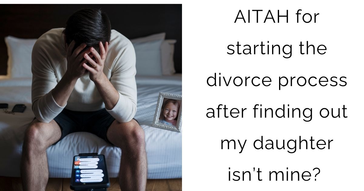 ‘ AITAH for starting the divorce process after finding out my daughter isn’t mine?’