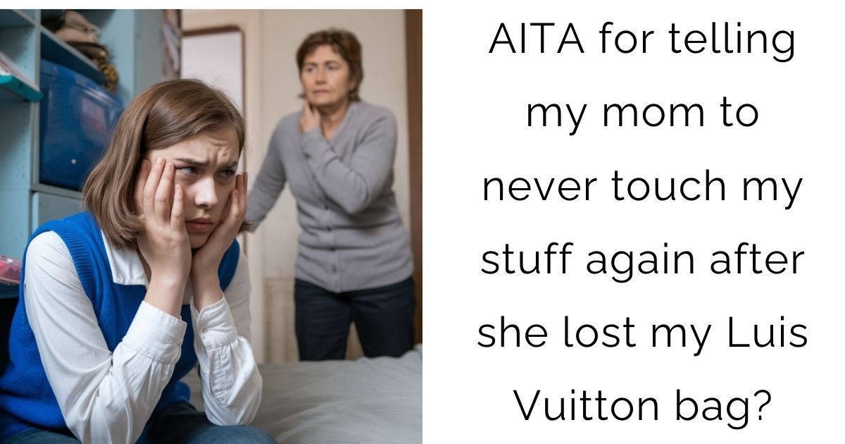 ‘AITA for telling my mom to never touch my stuff again after she lost my Luis Vuitton bag?’