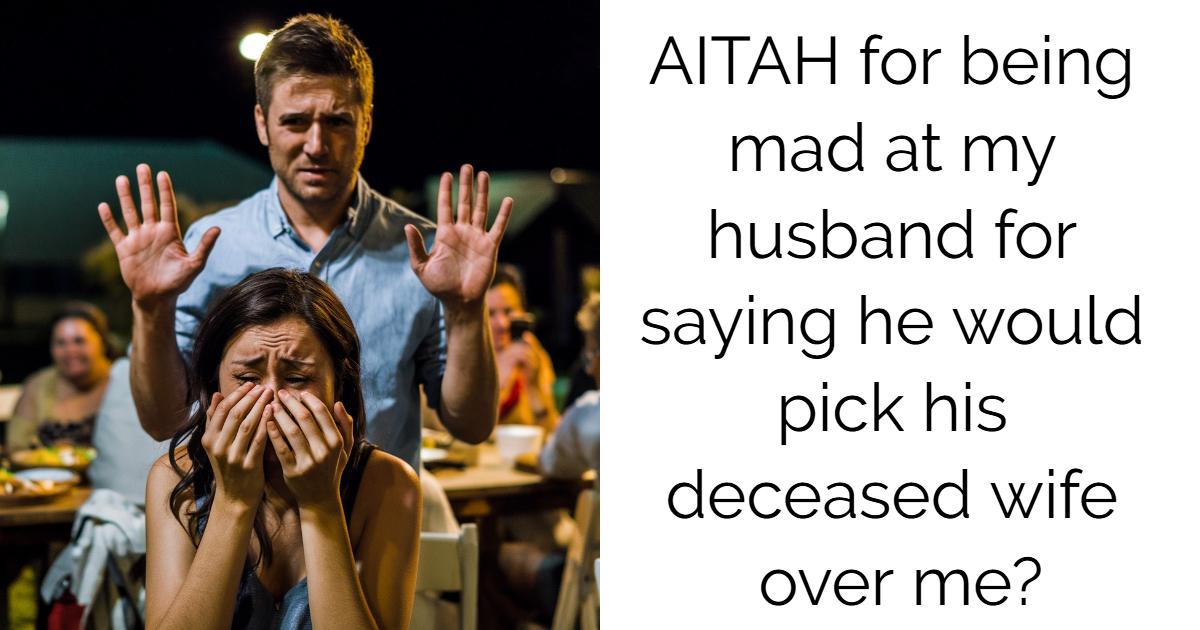 AITAH for being mad at my husband for saying he would pick his deceased wife over me?