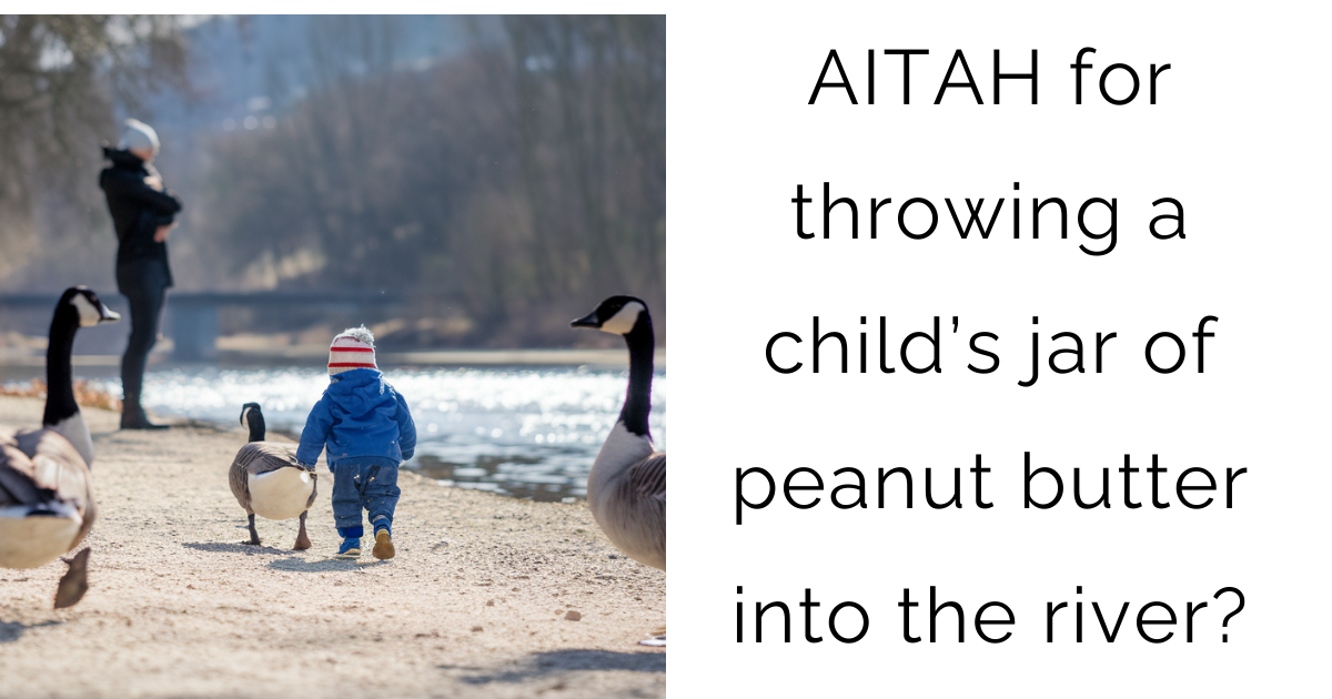 AITAH for throwing a child’s jar of peanut butter into the river?