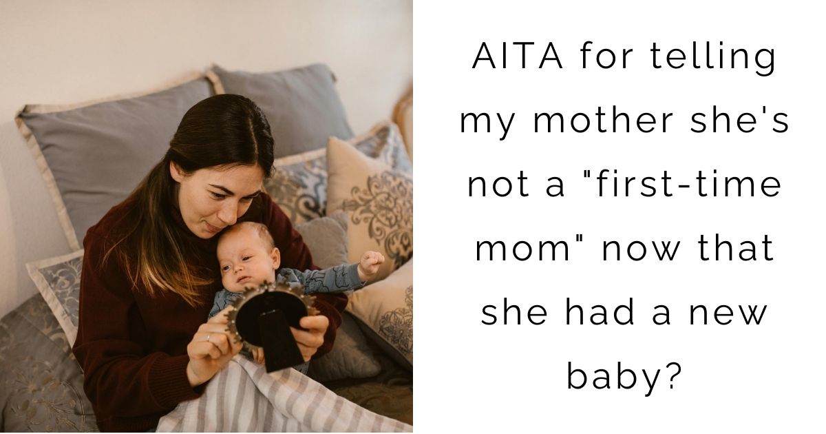 AITA for telling my mother she’s not a “first-time mom” now that she had a new baby?
