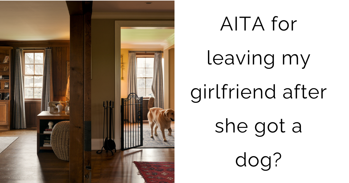 AITA for leaving my girlfriend after she got a dog?