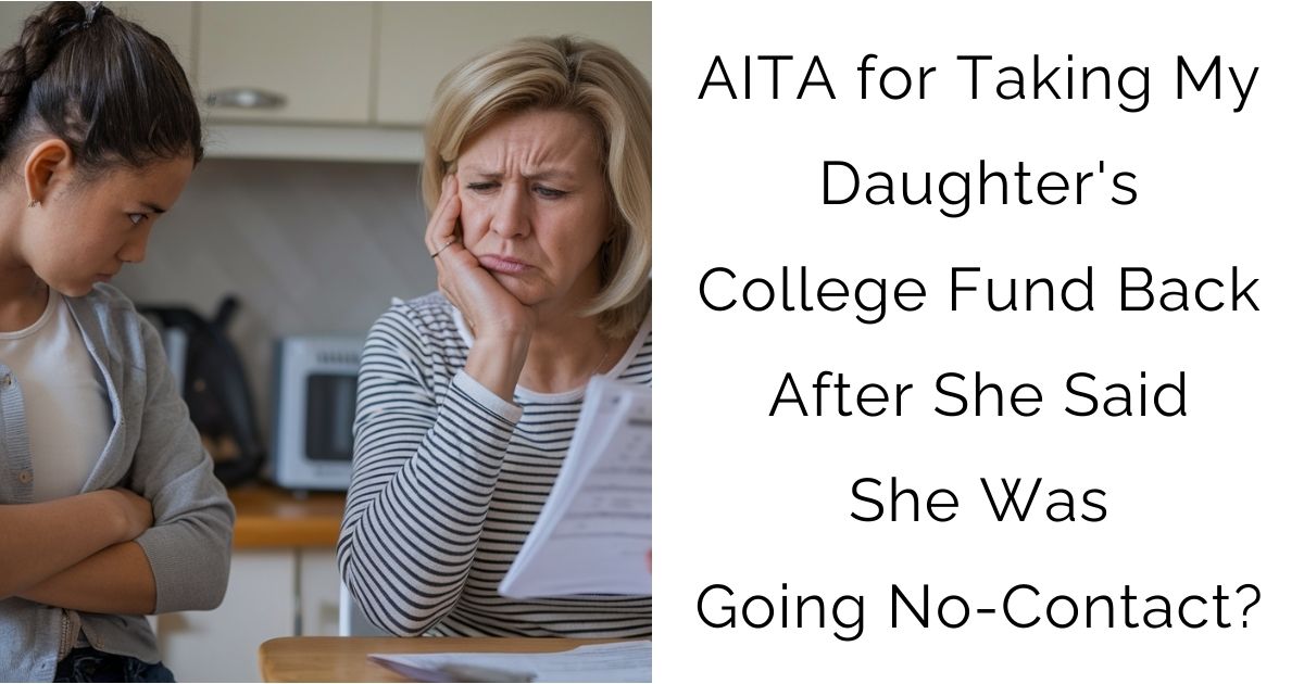 AITA for Taking My Daughter’s College Fund Back After She Said She Was Going No-Contact?