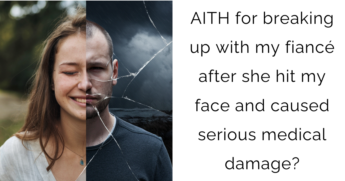 AITH for breaking up with my fiancé after she hit my face and caused serious medical damage?