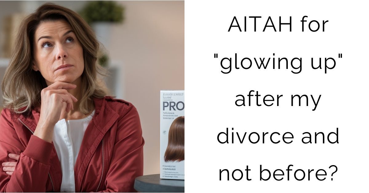 AITAH for “glowing up” after my divorce and not before?