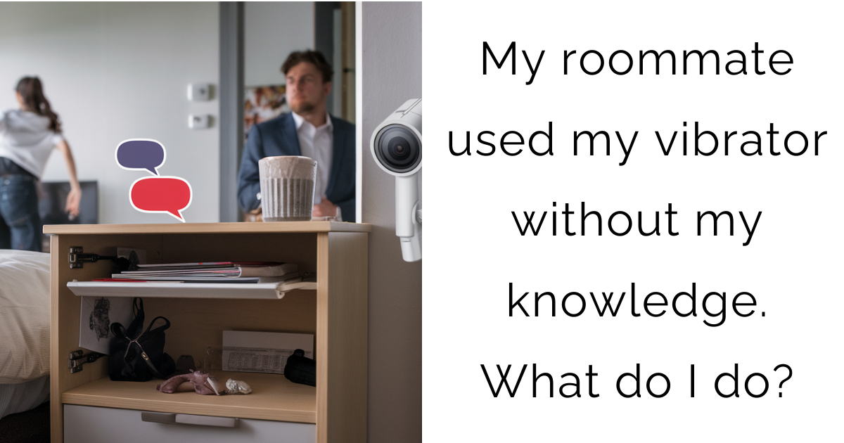 Aita for My roommate used my vibrator without my knowledge. What do I do?