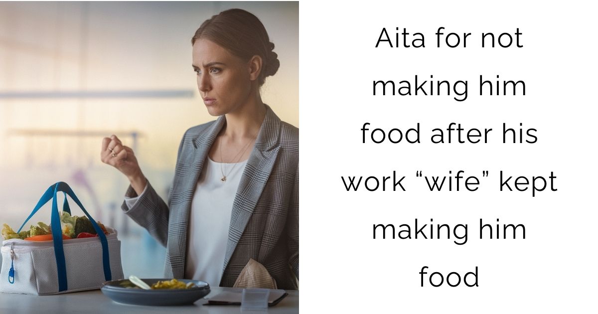 Aita for not making him food after his work “wife” kept making him food?