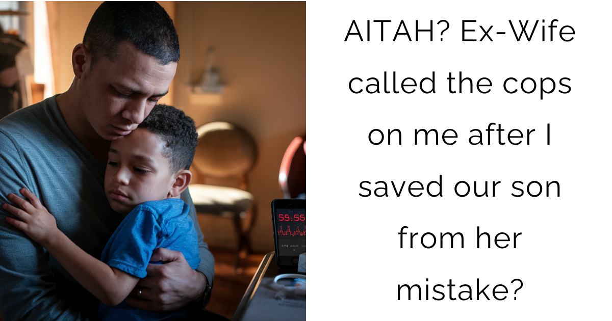 AITAH? Ex-Wife called the cops on me after I saved our son from her mistake?