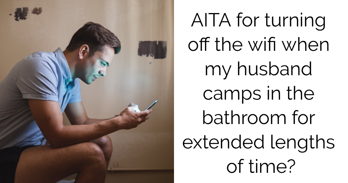 AITA for turning off the wifi when my husband camps in the bathroom for extended lengths of time?