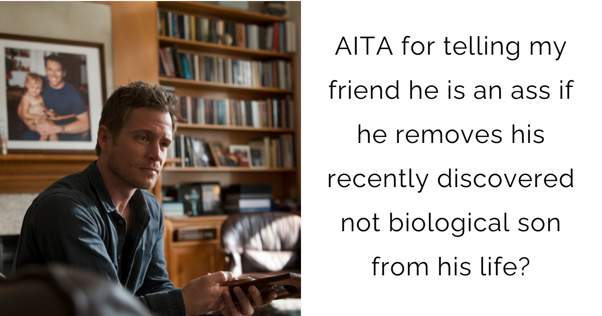 AITA for telling my friend he is an ass if he removes his recently discovered not biological son from his life?