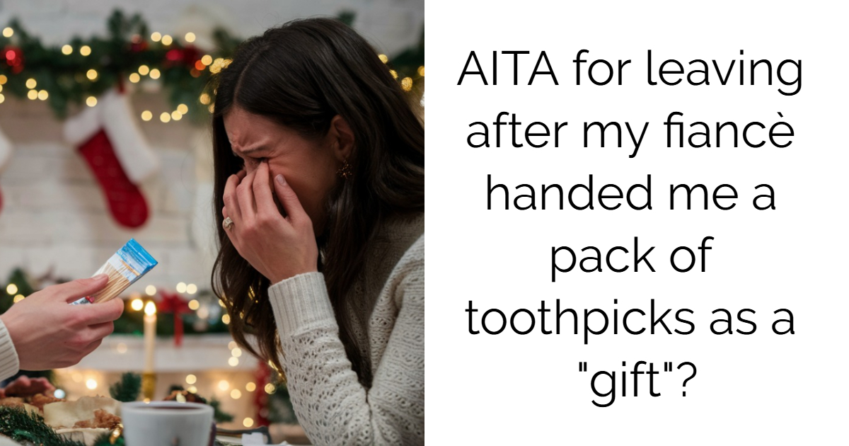 AITA For leaving after my fiancè handed me a pack of toothpicks as a “gift”?