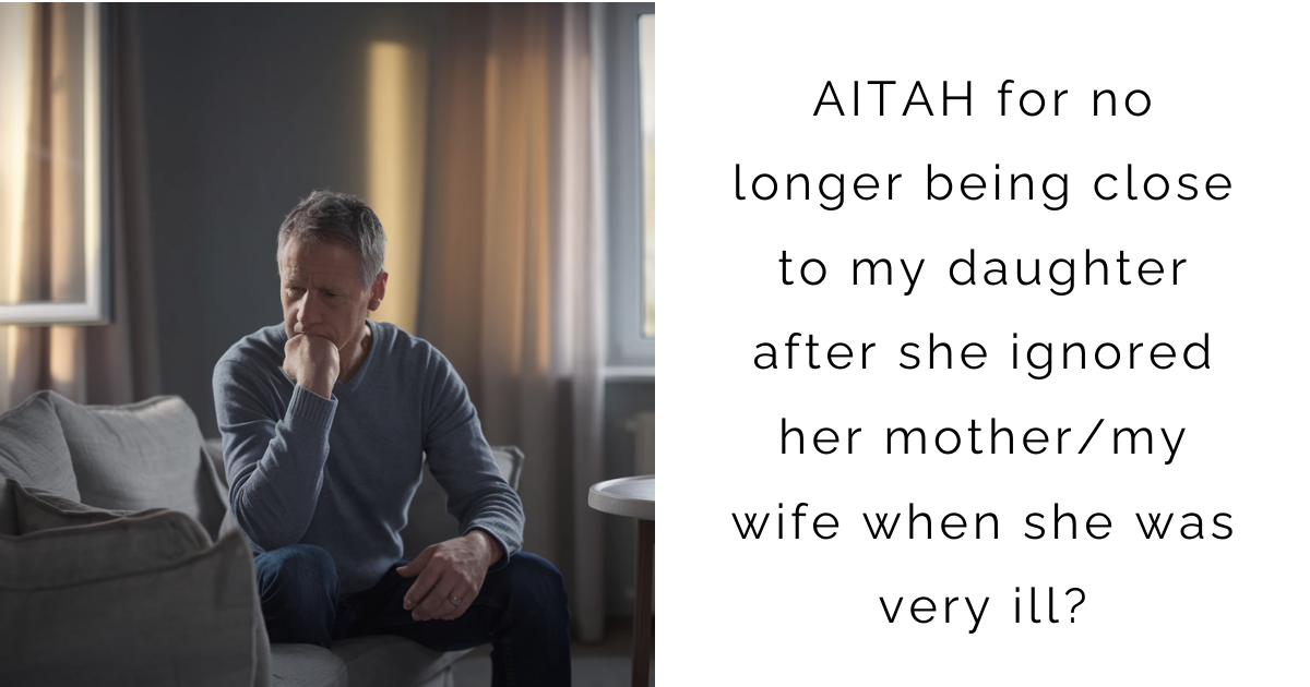 AITAH for no longer being close to my daughter after she ignored her mother/my wife when she was very ill?