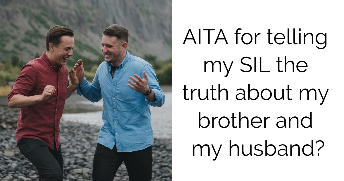 AITA for telling my SIL the truth about my brother and my husband?
