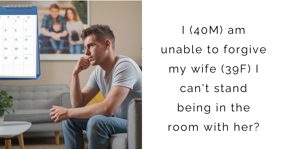 I (40M) am unable to forgive my wife (39F) I can’t stand being in the room with her?