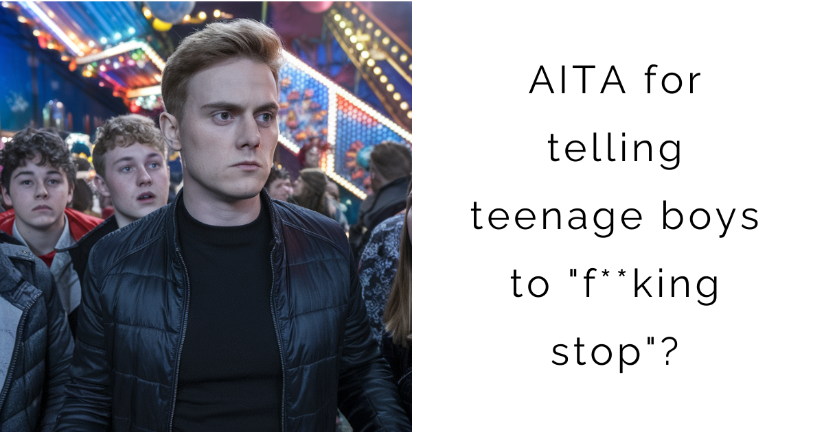 AITA for telling teenage boys to “f**king stop”?