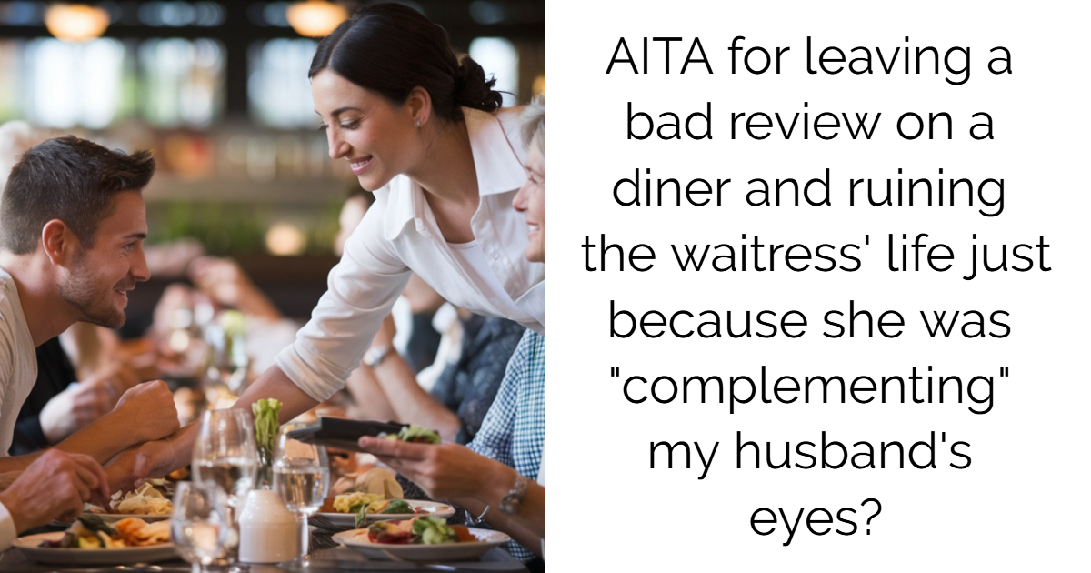 AITA for leaving a bad review on a diner and ruining the waitress’ life just because she was “complementing” my husband’s eyes?