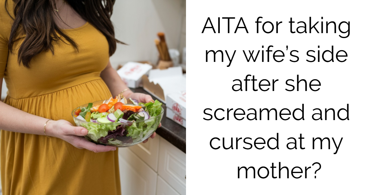 AITA for taking my wife’s side after she screamed and cursed at my mother?