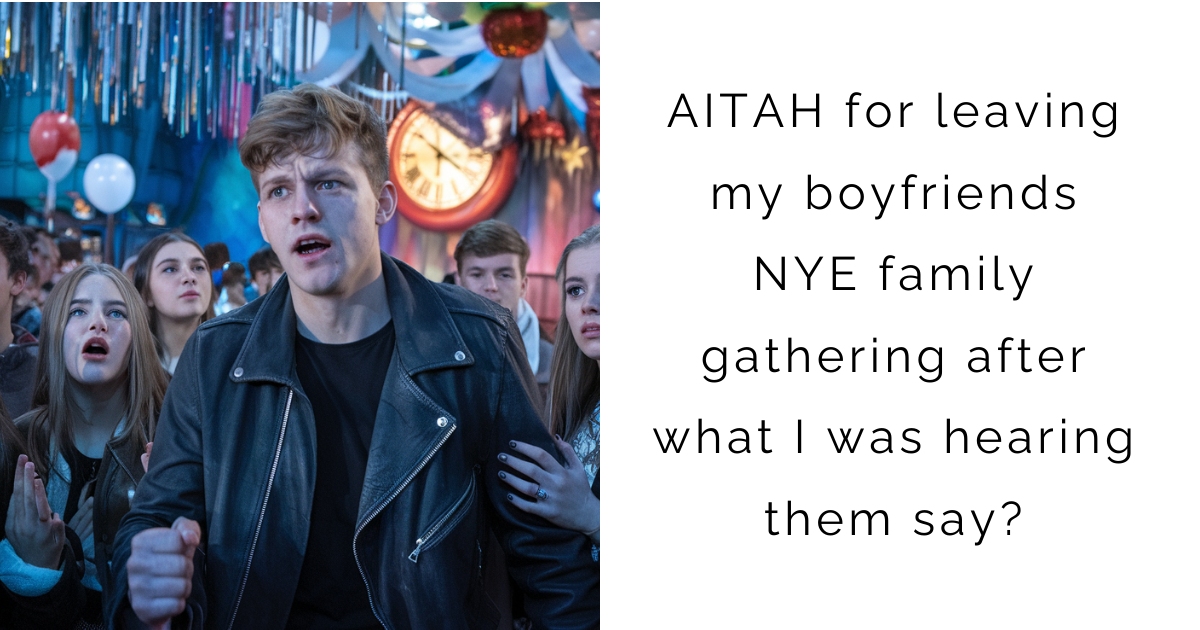 AITAH for leaving my boyfriends NYE family gathering after what I was hearing them say?