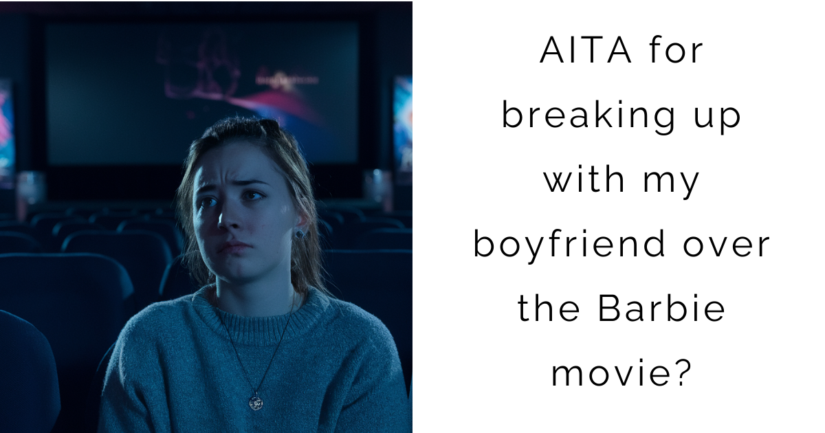 AITA for breaking up with my boyfriend over the Barbie movie?