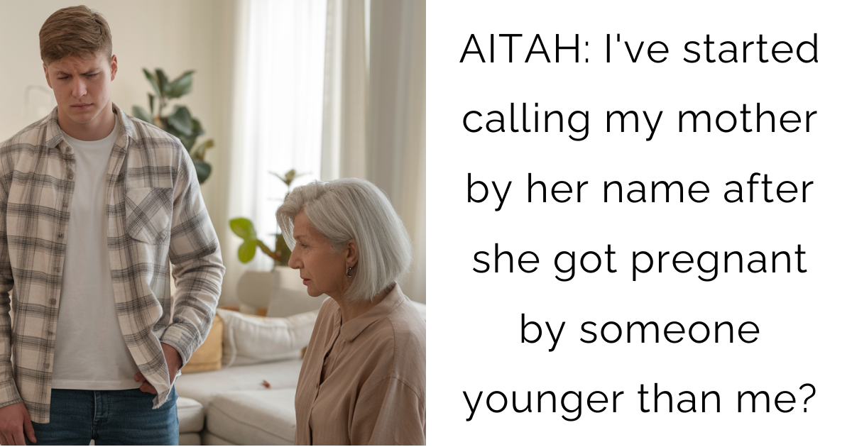 AITAH: I’ve started calling my mother by her name after she got pregnant by someone younger than me?’